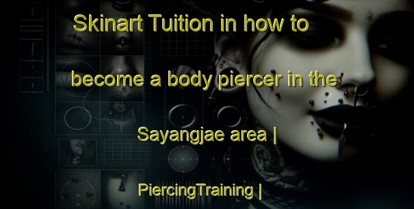 Skinart Tuition in how to become a body piercer in the Sayangjae area | PiercingTraining | PiercingClasses | SkinartTraining-Republic of Korea